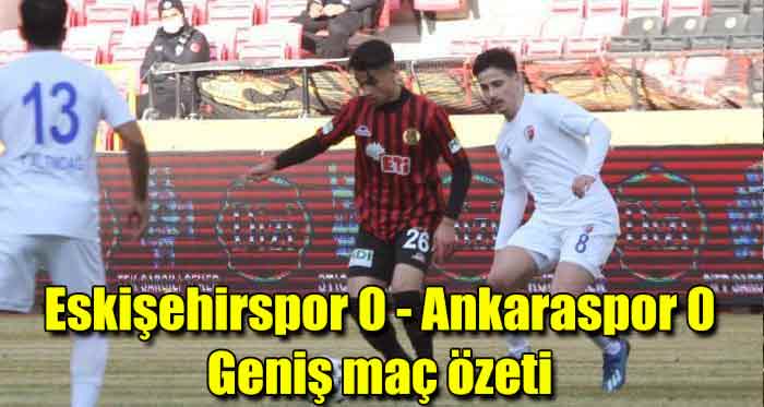 Eskişehirspor - Ankaraspor maç özeti