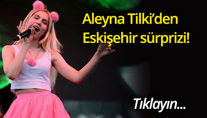 Aleyna Tilki Eskişehir'e geliyor