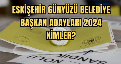 Eskişehir Günyüzü Belediye Başkan Adayları 2024 kimler? AK Parti, CHP, İYİ Parti Günyüzü Belediye başkan adayları