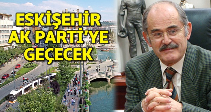 "Eskişehir AK Parti'ye geçecek"