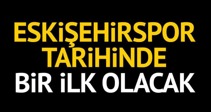 53 yıllık Eskişehirspor'da bir ilk yaşanacak!