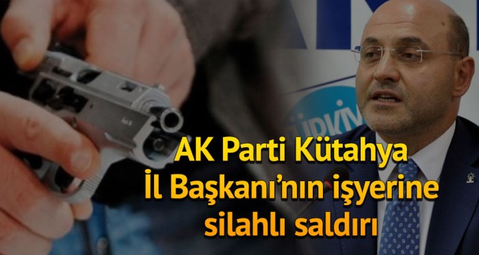 AK Parti İl Başkanı'nın işyerine silahlı saldırı