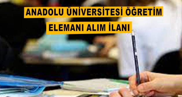 Anadolu Üniversitesi Öğretim Elemanı alım ilanı