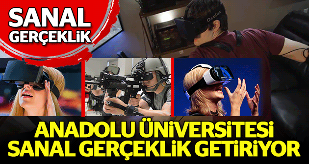 Anadolu Üniversitesi sanal gerçeklik getiriyor