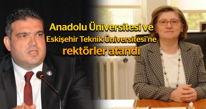 Anadolu ve Eskişehir Teknik Üniversitesi'nin rektörleri atandı