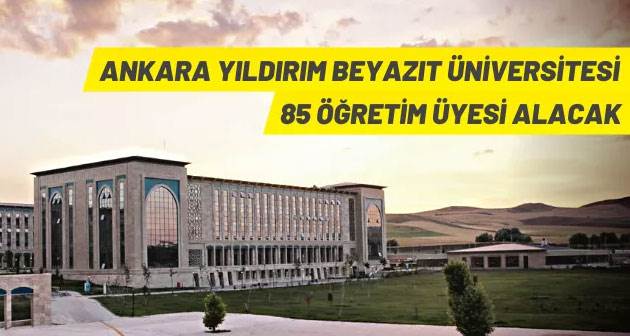 Ankara Yıldırım Beyazıt Üniversitesi 85 Öğretim Üyesi alacak