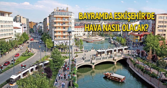 Bayramda Eskişehir'de hava nasıl olacak?