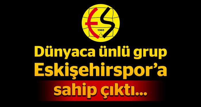 Dünyaca ünlü grup Eskişehirspor'a sahip çıktı