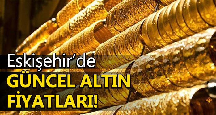 Eskişehir Altın Fiyatları (26.5.2018)