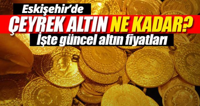 Eskişehir altın fiyatları 4.8.2017