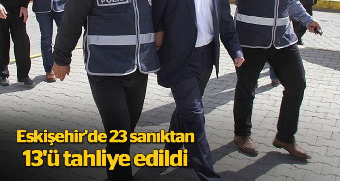 Eskişehir'de 23 sanıktan 13'ü tahliye edildi