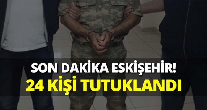 Eskişehir'de 24 kişi tutuklandı!