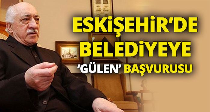 Eskişehir'de belediyeye 'Gülen' başvurusu