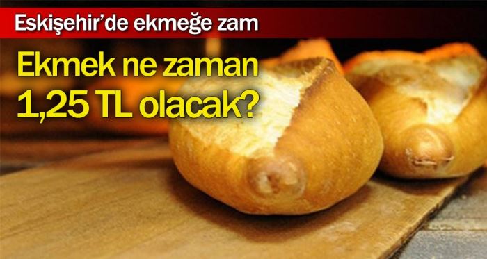 Eskişehir'de ekmek ne zaman zamlanacak?