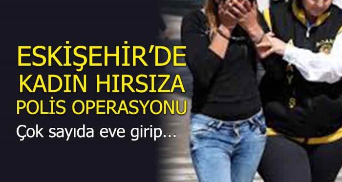 Eskişehir'de kadın hırsıza polis operasyonu