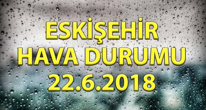 Eskişehir Hava Durumu 22.6.2018
