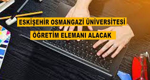 Eskişehir Osmangazi Üniversitesi öğretim elemanı alacak 