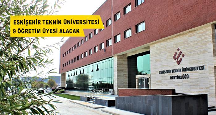 Eskişehir Teknik Üniversitesi 9 Öğretim Üyesi alacak