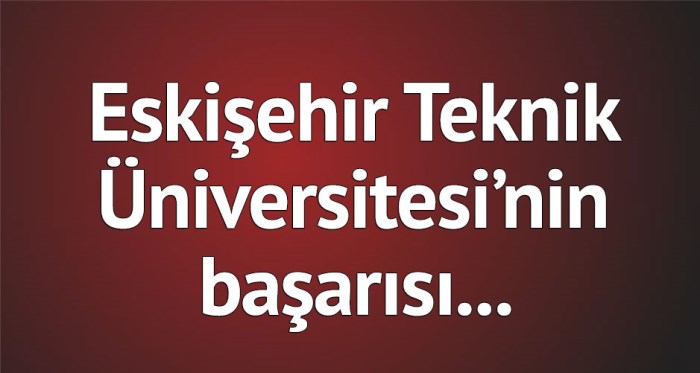 Eskişehir Teknik Üniversitesi'nin başarısı