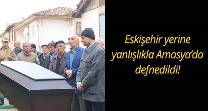 Eskişehir yerine Amasya'da defnedildi