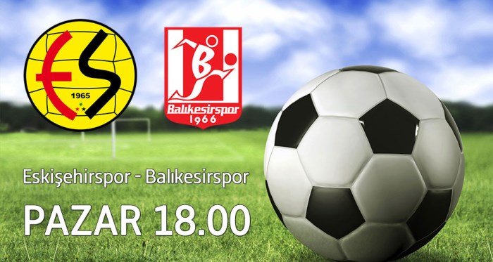 Eskişehirspor - Balıkesirspor maçı pazar 18.00'de