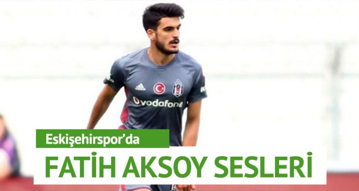 Eskişehirspor'da Fatih Aksoy sesleri