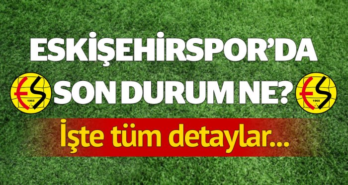 Eskişehirspor'da son gelişmeler ne?