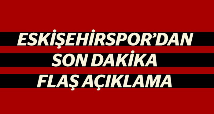 Eskişehirspor'dan son dakika flaş açıklama!