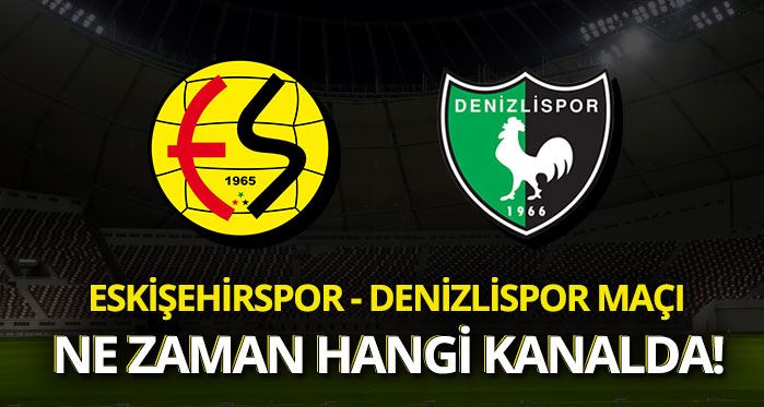 Eskişehirspor-Denizlispor maçı hangi kanalda saat kaçta!