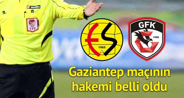 Eskişehirspor Gaziantep maçının hakemi belli oldu