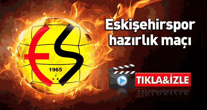 Eskişehirspor hazırlık maçı canlı yayın