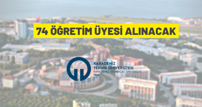Karadeniz Teknik Üniversitesi 74 Öğretim Üyesi alıyor