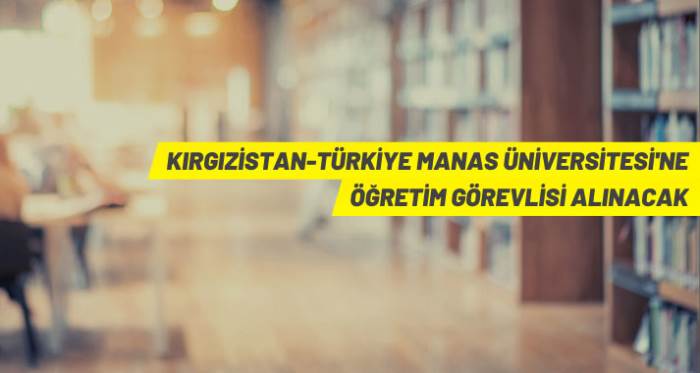 Kırgızistan-Türkiye Manas Üniversitesi Öğretim Üyesi alım ilanı