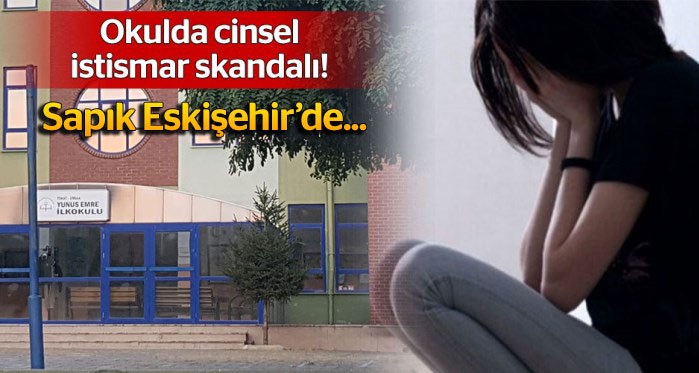 Okulda cinsel istismar skandalı! Eskişehir'e yerleşti