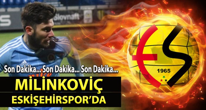 Son Dakika!.. Milinkoviç Eskişehirspor'da