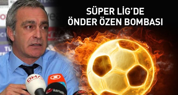 Süper Lig'de Önder Özen bombası