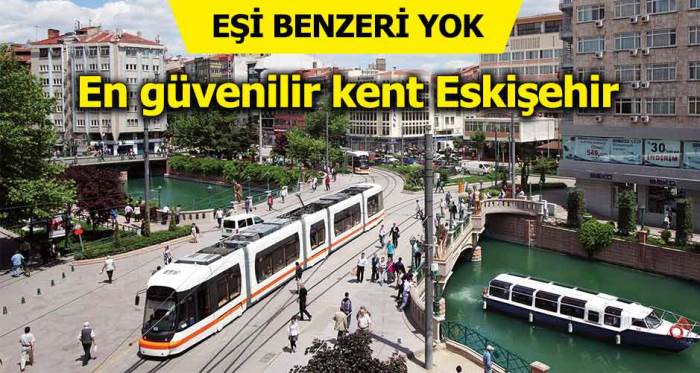 Türkiye'nin en güvenli şehri Eskişehir