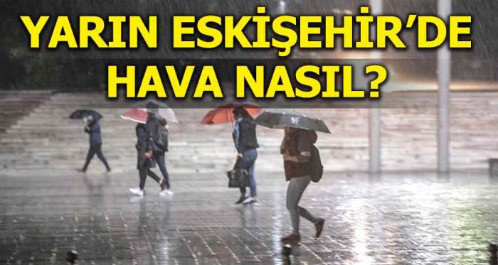 Yarın Eskişehir'de hava nasıl olacak?