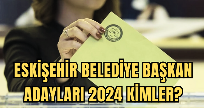 Eskişehir Belediye Başkan Adayları 2024 kimle…