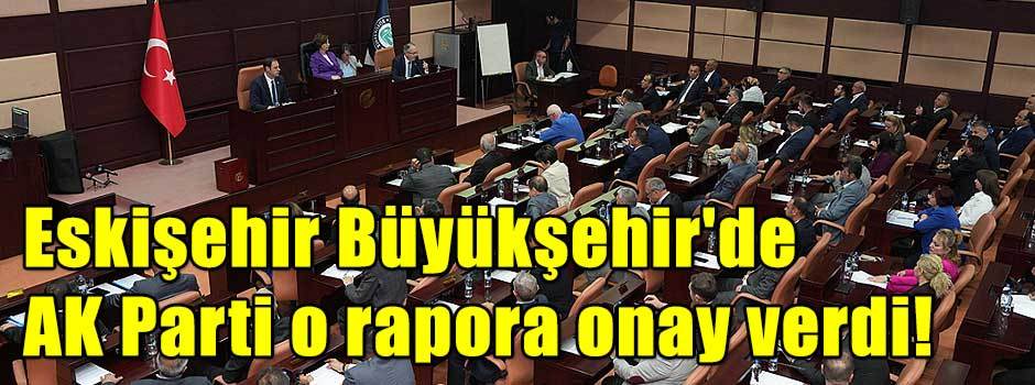 Eskişehir Büyükşehir'de AK Parti o rapora ona…