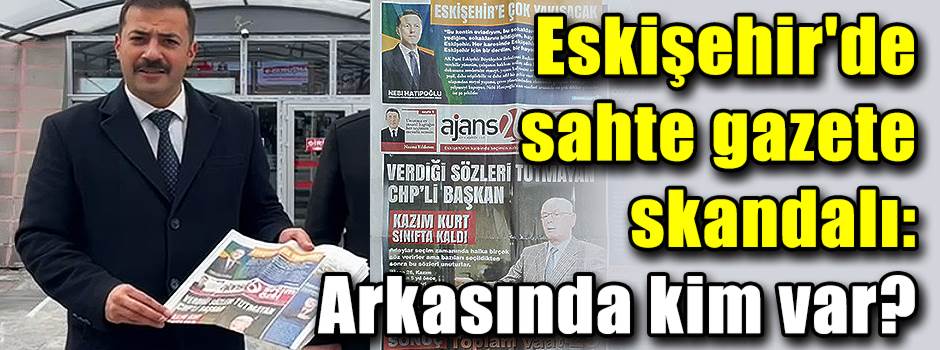 Eskişehir'de sahte gazete skandalı: Arkasında…
