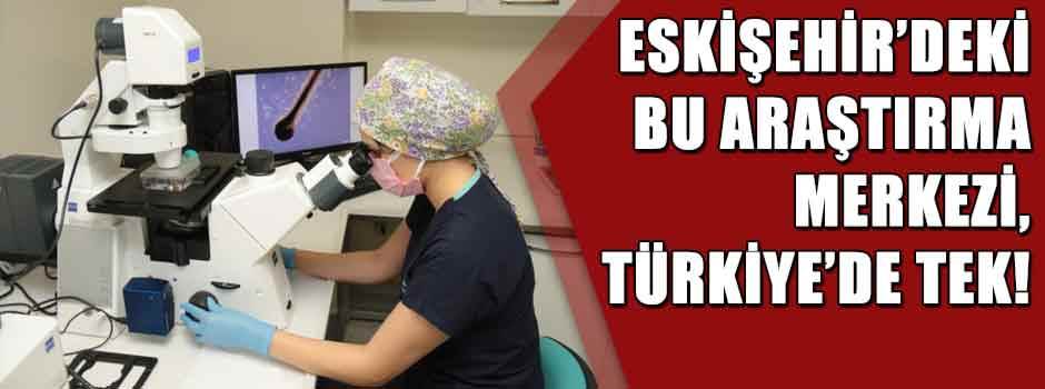 Eskişehir'deki bu araştırma merkezi, Türkiye'de tek!