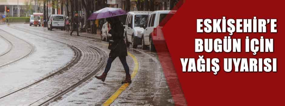 Eskişehir'e bugün için yağış uyarısı