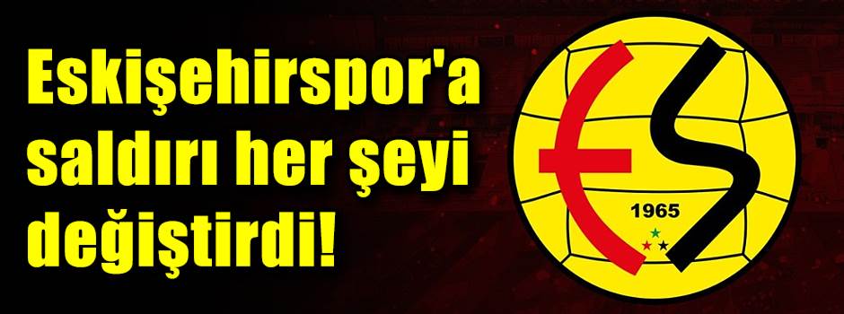 Eskişehirspor'a saldırı her şeyi değiştirdi!