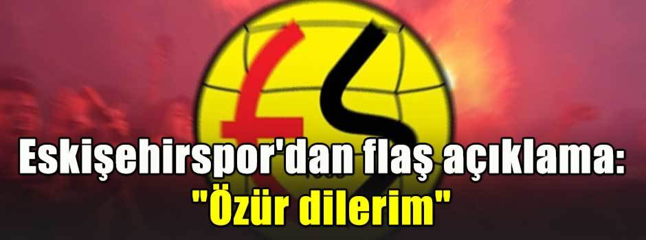 Eskişehirspor'dan flaş açıklama: "Özür dilerim"