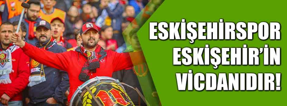 Eskişehirspor Eskişehir’in vicdanıdır!