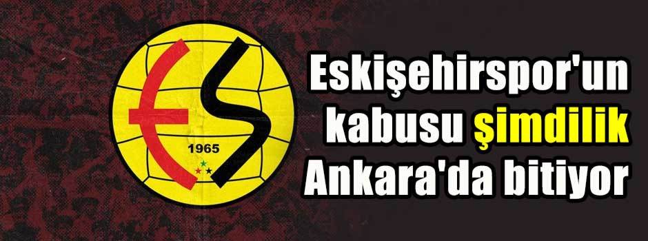 Eskişehirspor'un kabusu şimdilik Ankara'da bi…