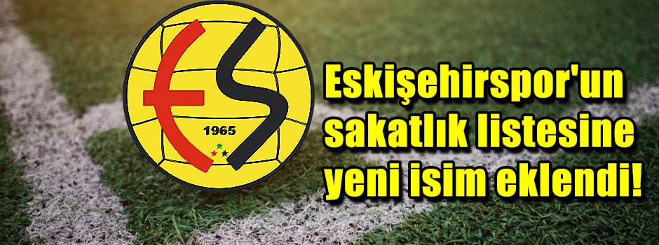 Eskişehirspor'un sakatlık listesine yeni isim…