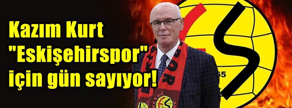 Kazım Kurt "Eskişehirspor" için gün sayıyor!