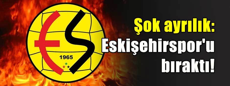 Şok ayrılık: Eskişehirspor'u bıraktı!